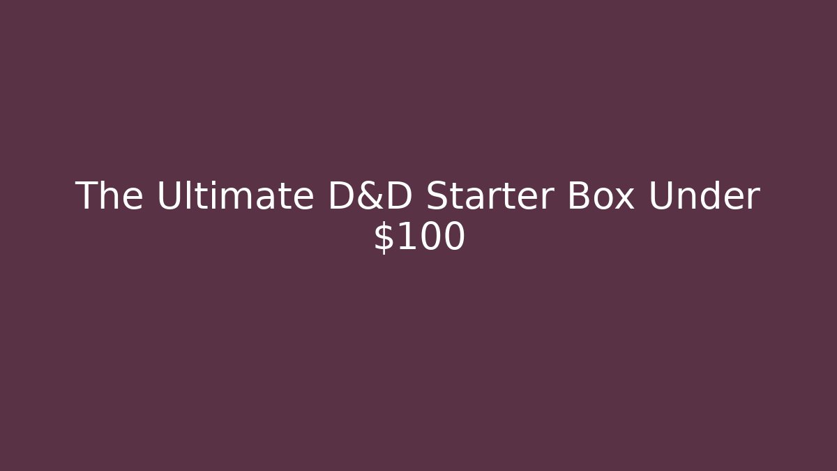 The Ultimate D&D Starter Box Under $100