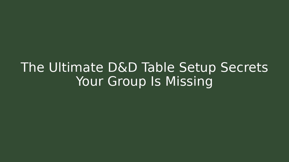 The Ultimate D&D Table Setup Secrets Your Group Is Missing - Create More Assets