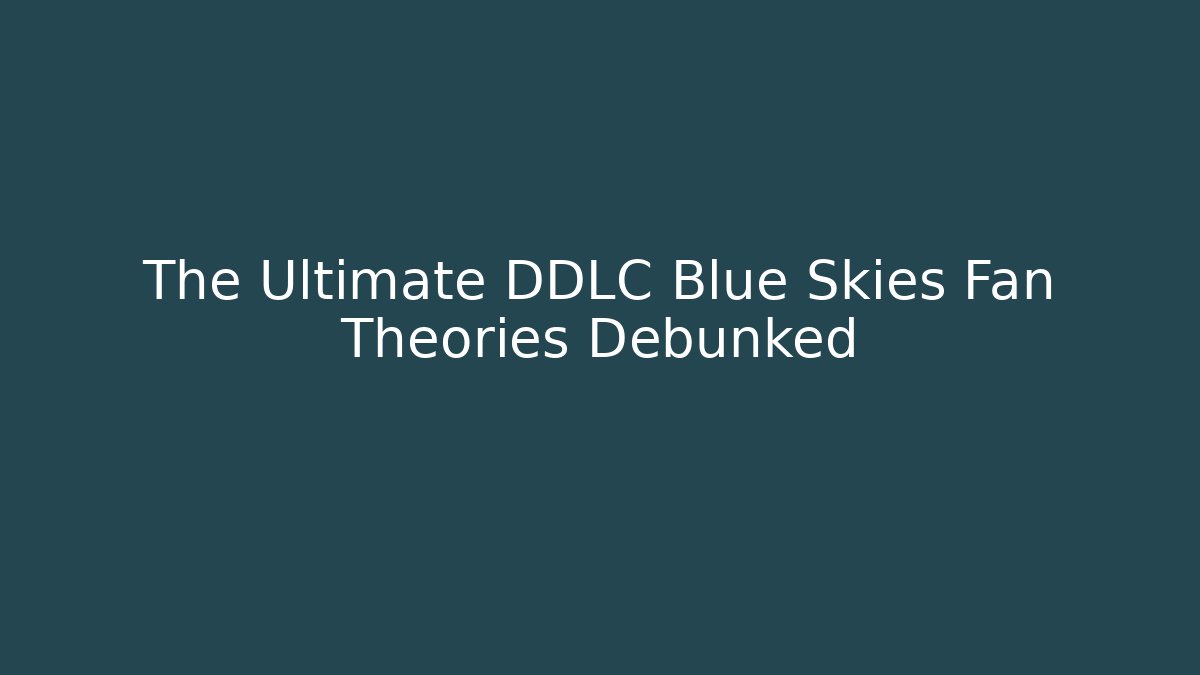 The Ultimate DDLC Blue Skies Fan Theories Debunked