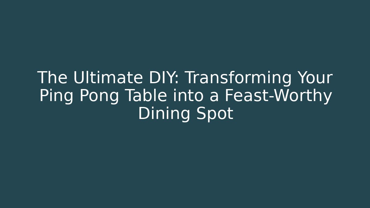 The Ultimate DIY: Transforming Your Ping Pong Table into a Feast-Worthy Dining Spot