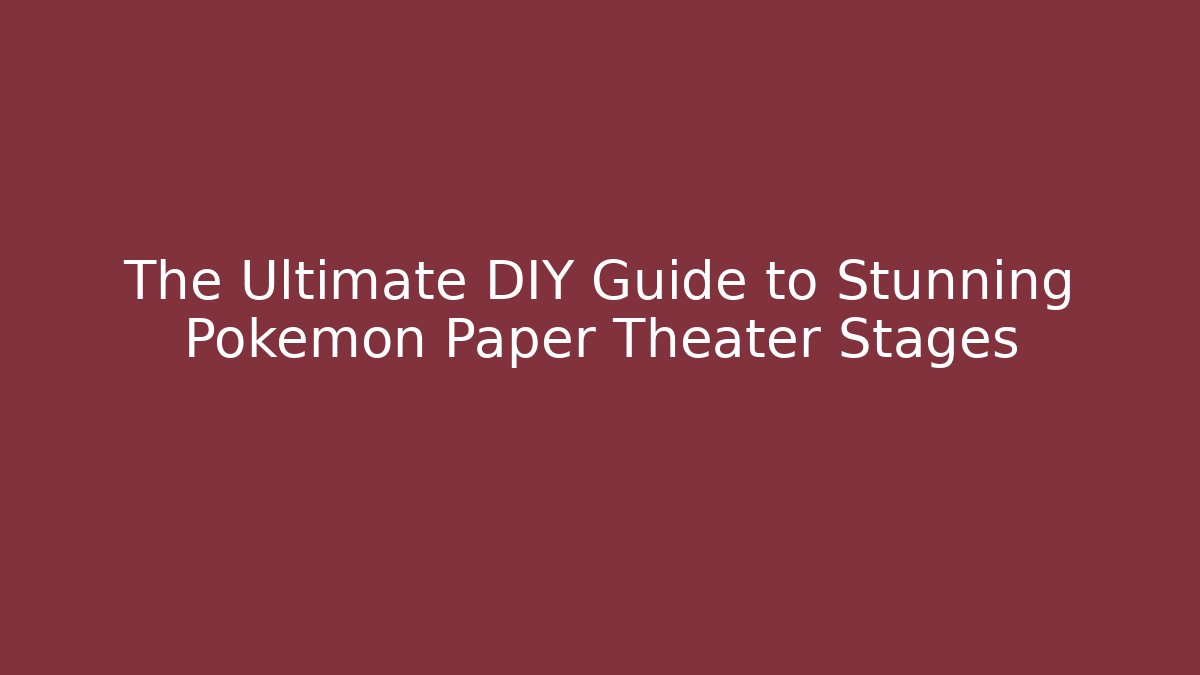 The Ultimate DIY Guide to Stunning Pokémon Paper Theater Stages