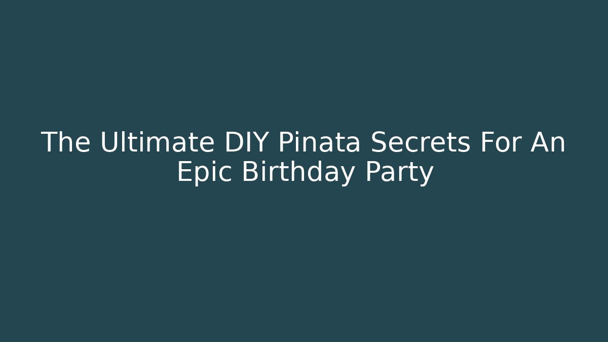 The Ultimate DIY Piñata Secrets For An Epic Birthday Party