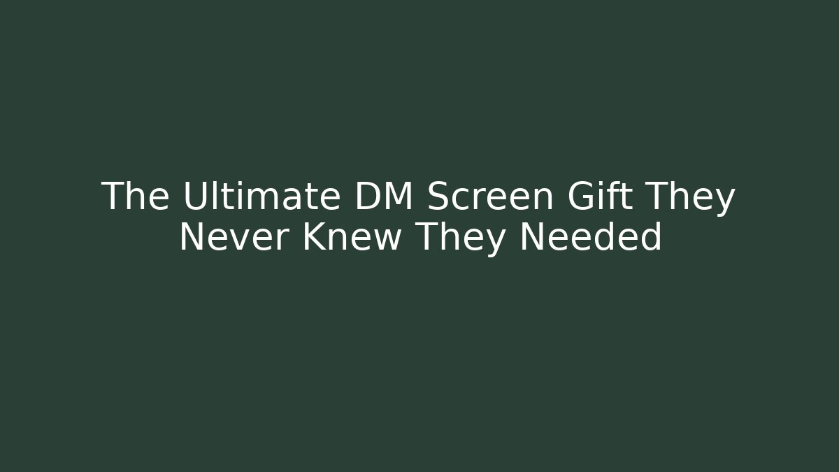 The Ultimate DM Screen Gift They Never Knew They Needed