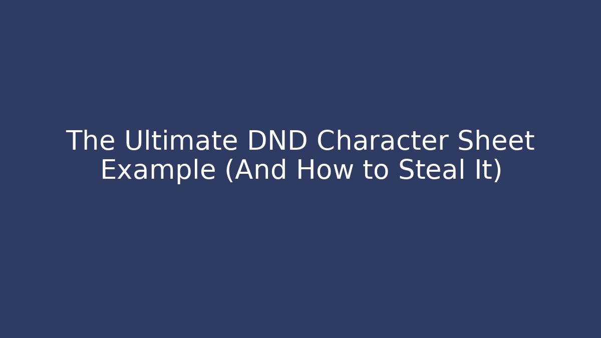 The Ultimate DND Character Sheet Example (And How to Steal It)