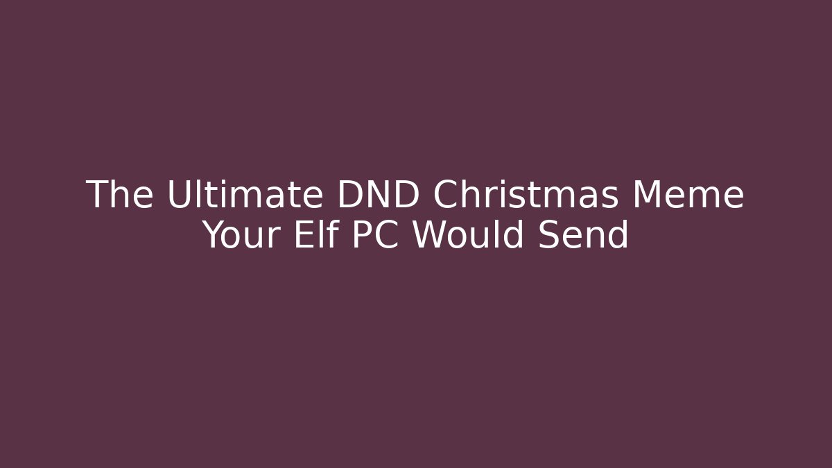 The Ultimate DND Christmas Meme Your Elf PC Would Send - Create More Assets