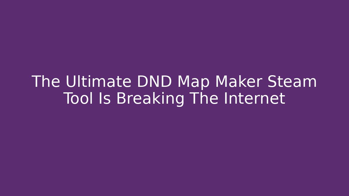 The Ultimate DND Map Maker Steam Tool Is Breaking The Internet
