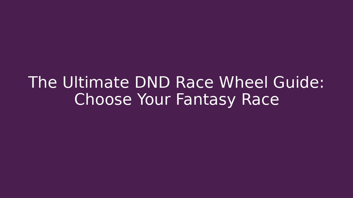 The Ultimate DND Race Wheel Guide: Choose Your Fantasy Race