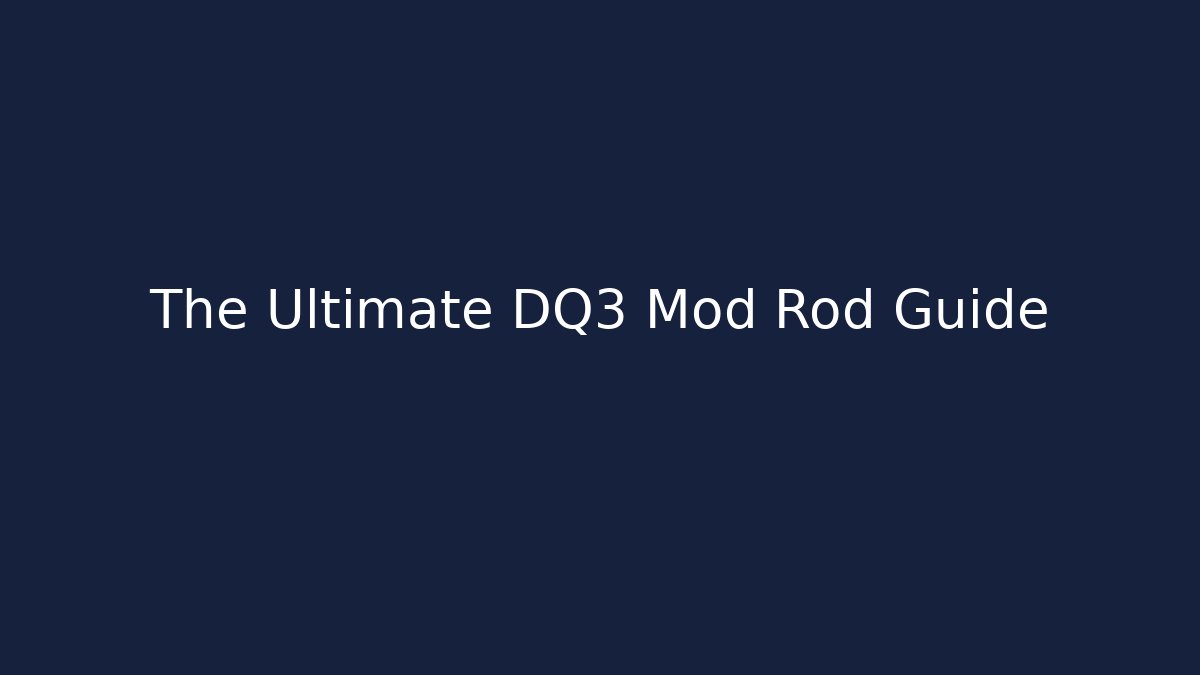The Ultimate DQ3 Mod Rod Guide