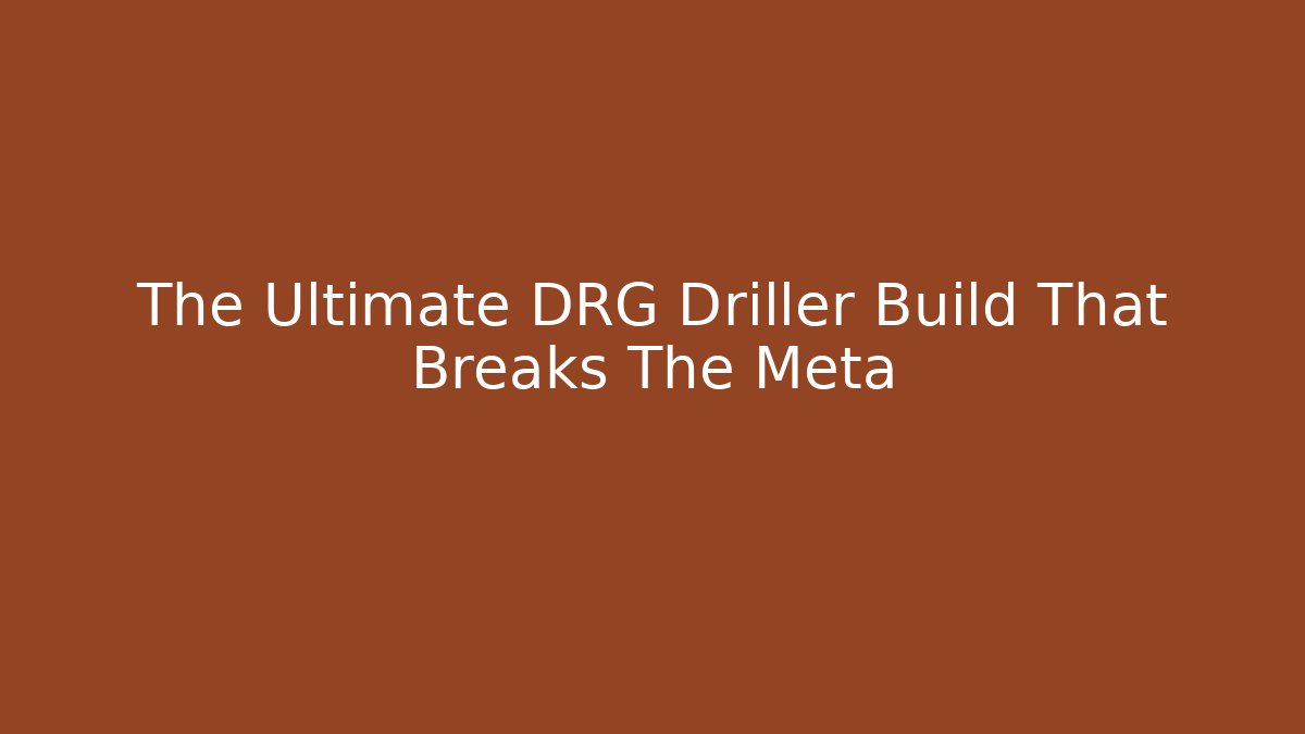 The Ultimate DRG Driller Build That Breaks The Meta