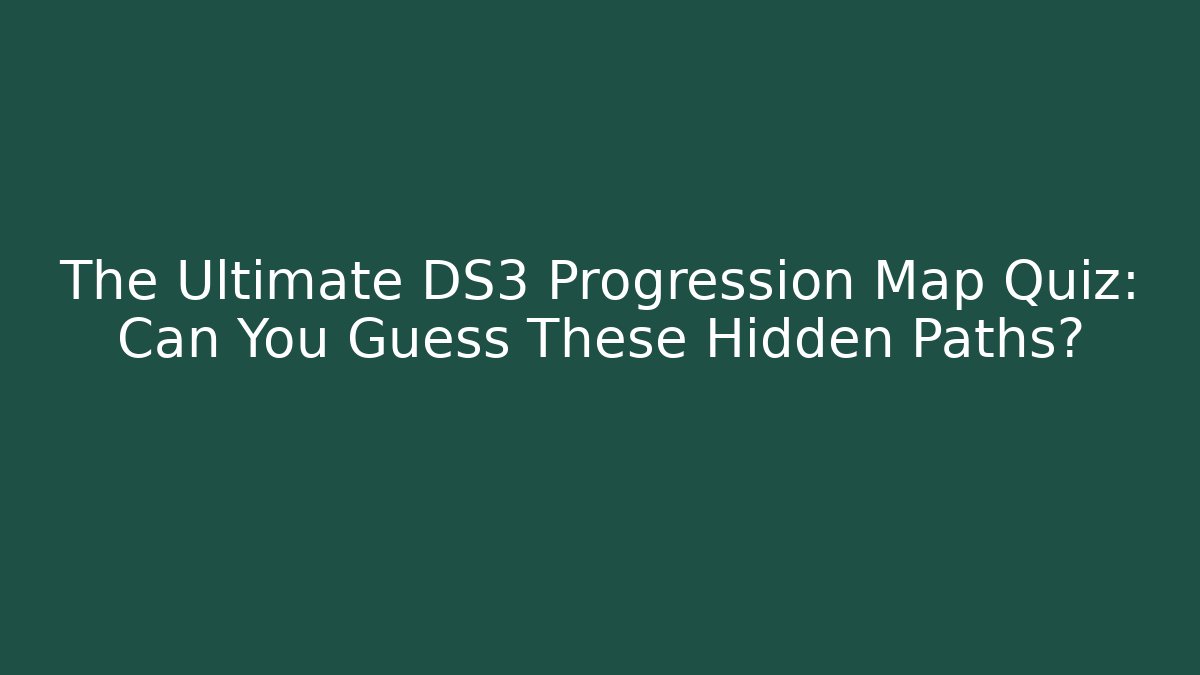 The Ultimate DS3 Progression Map Quiz: Can You Guess These Hidden Paths?