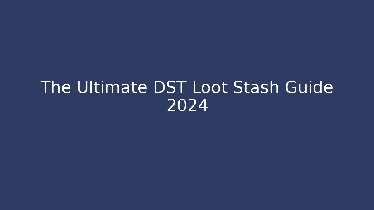 The Ultimate DST Loot Stash Guide 2024 - Create More Assets