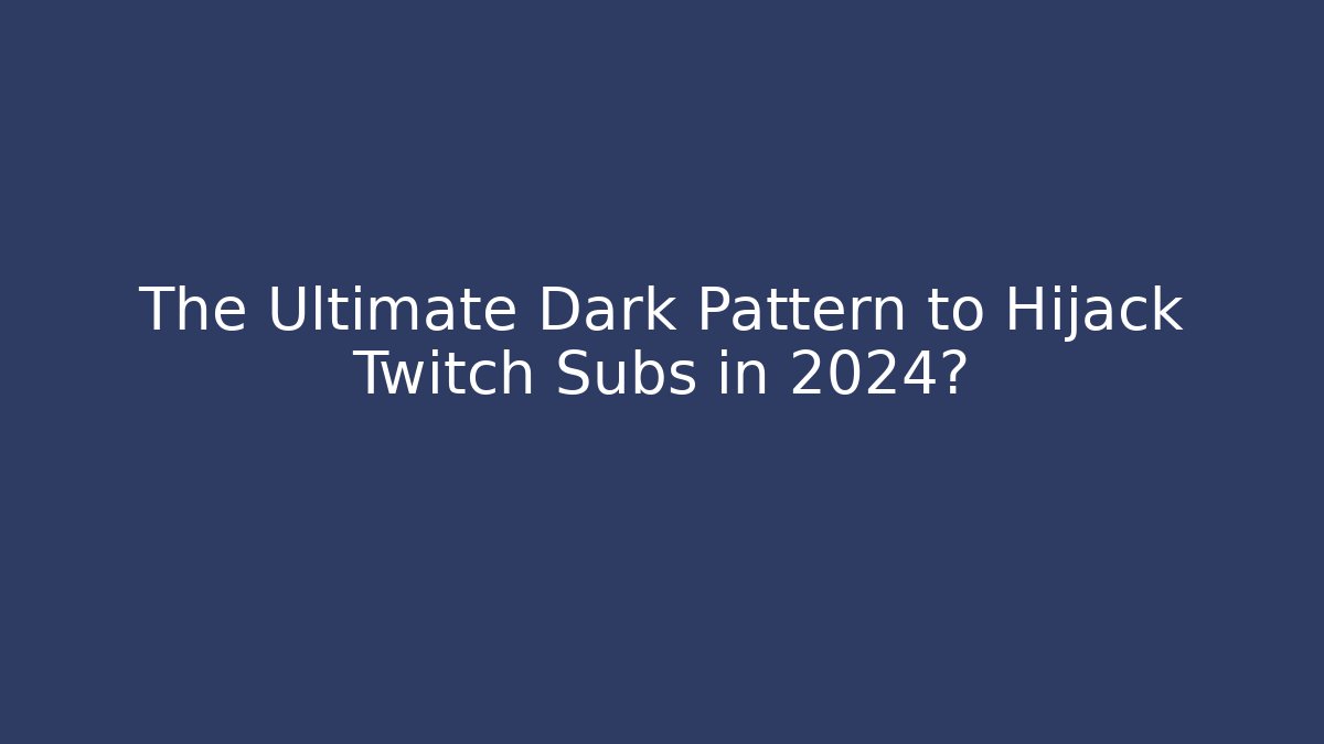 The Ultimate Dark Pattern to Hijack Twitch Subs in 2024? - Create More Assets