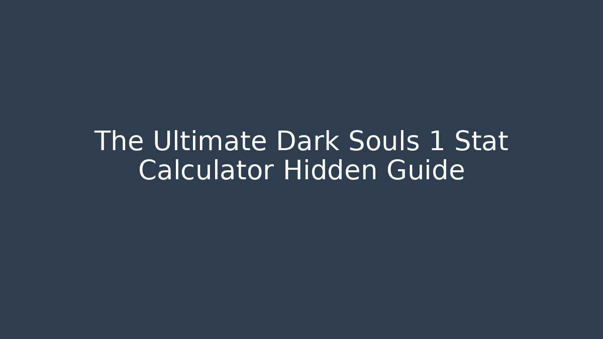 The Ultimate Dark Souls 1 Stat Calculator Hidden Guide - Create More Assets