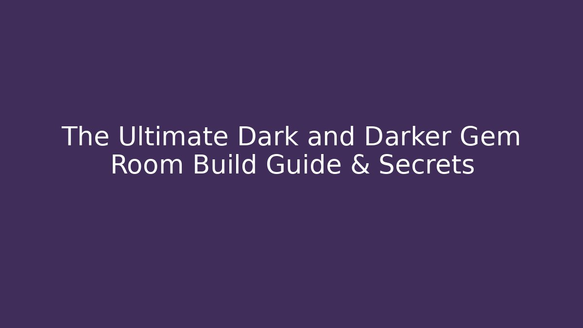 The Ultimate Dark and Darker Gem Room Build Guide & Secrets