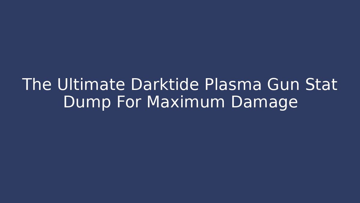 The Ultimate Darktide Plasma Gun Stat Dump For Maximum Damage - Create More Assets