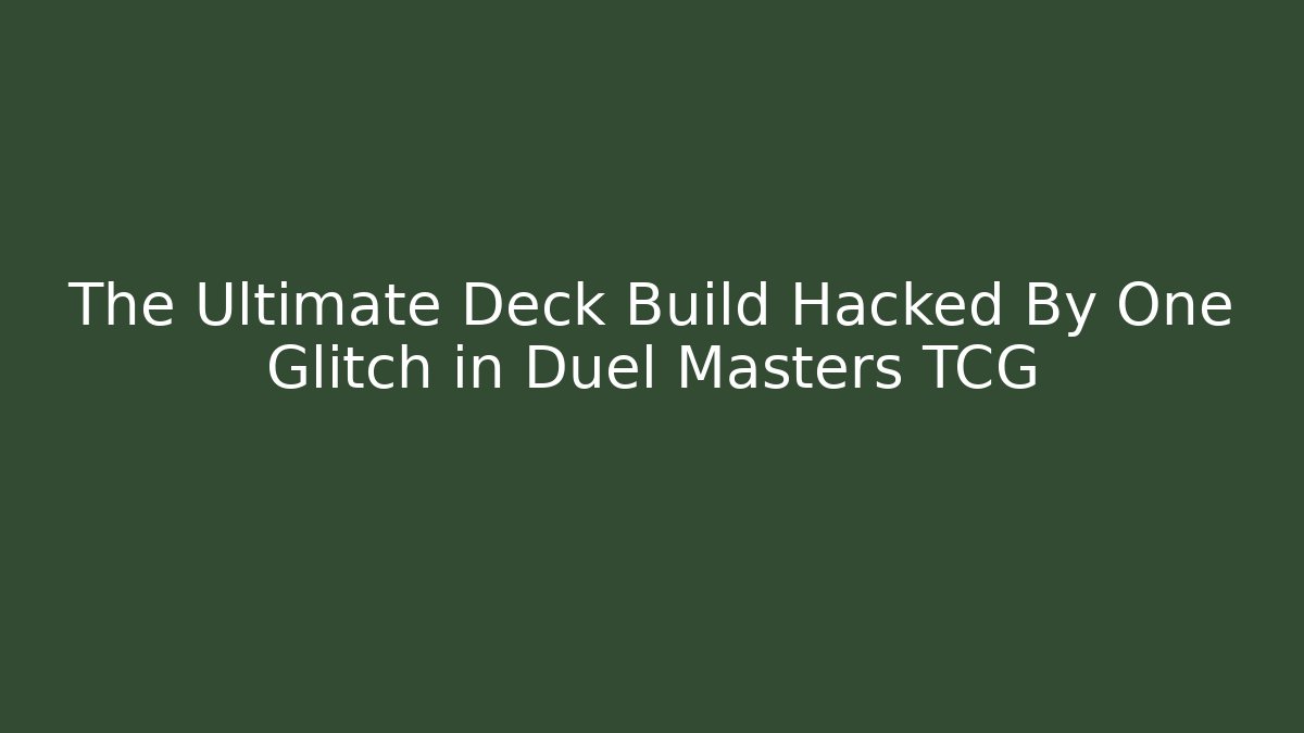 The Ultimate Deck Build Hacked By One Glitch in Duel Masters TCG
