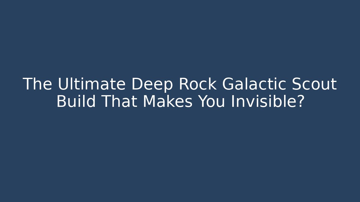 The Ultimate Deep Rock Galactic Scout Build That Makes You Invisible?