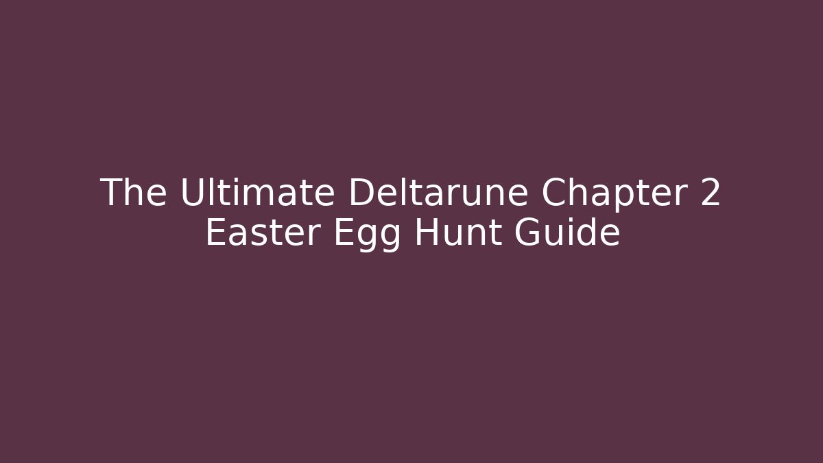 The Ultimate Deltarune Chapter 2 Easter Egg Hunt Guide - Create More Assets