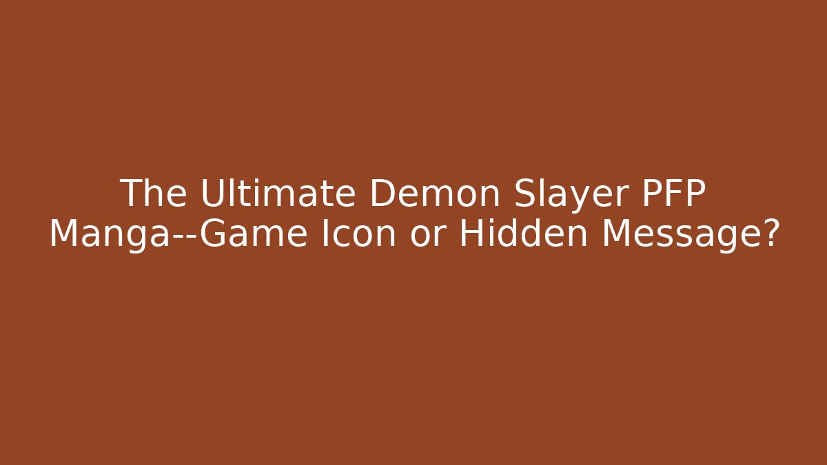 The Ultimate Demon Slayer PFP Manga—Game Icon or Hidden Message?