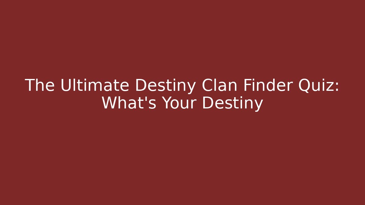 The Ultimate Destiny Clan Finder Quiz: What's Your Destiny