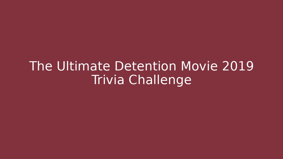 The Ultimate Detention Movie 2019 Trivia Challenge
