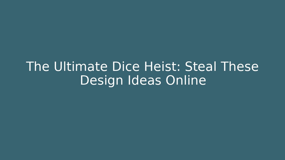 The Ultimate Dice Heist: Steal These Design Ideas Online
