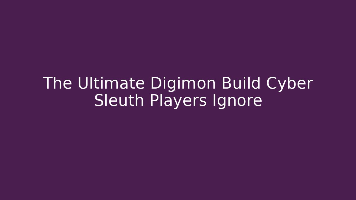 The Ultimate Digimon Build Cyber Sleuth Players Ignore