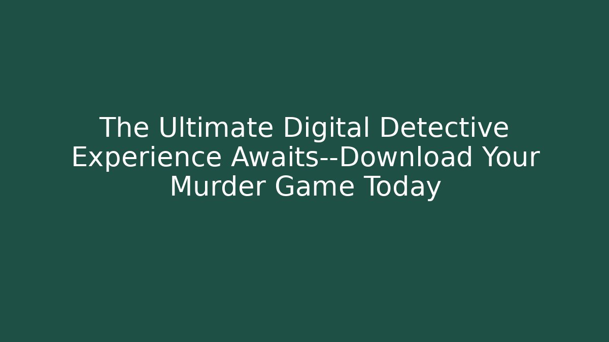 The Ultimate Digital Detective Experience Awaits—Download Your Murder Game Today