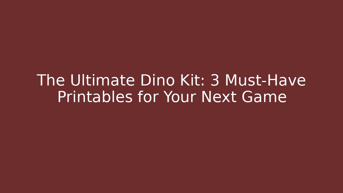 The Ultimate Dino Kit: 3 Must-Have Printables for Your Next Game