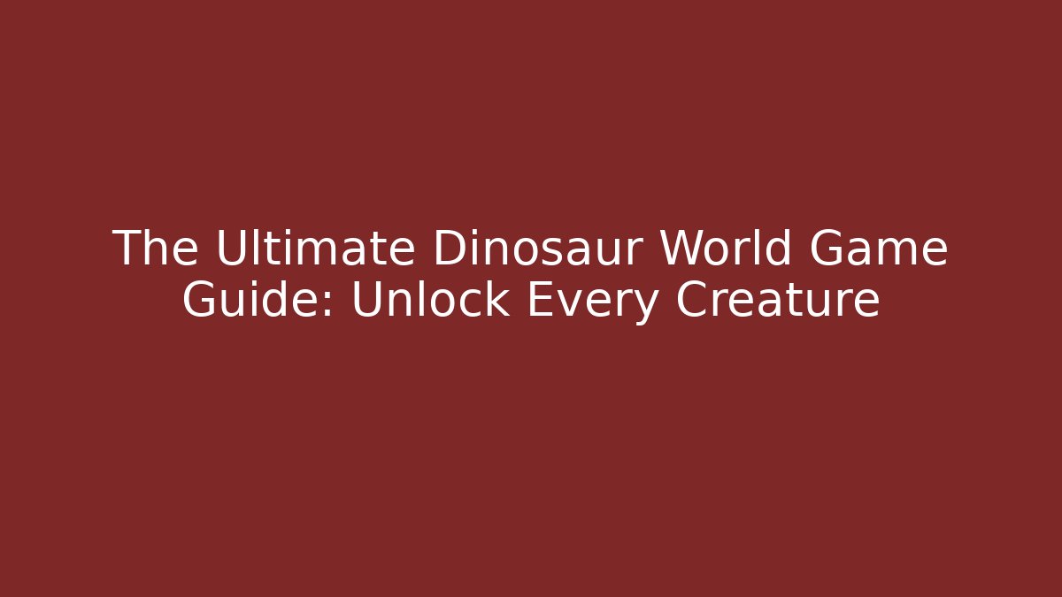 The Ultimate Dinosaur World Game Guide: Unlock Every Creature - Create More Assets