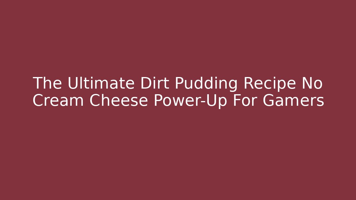 The Ultimate Dirt Pudding Recipe No Cream Cheese Power-Up For Gamers