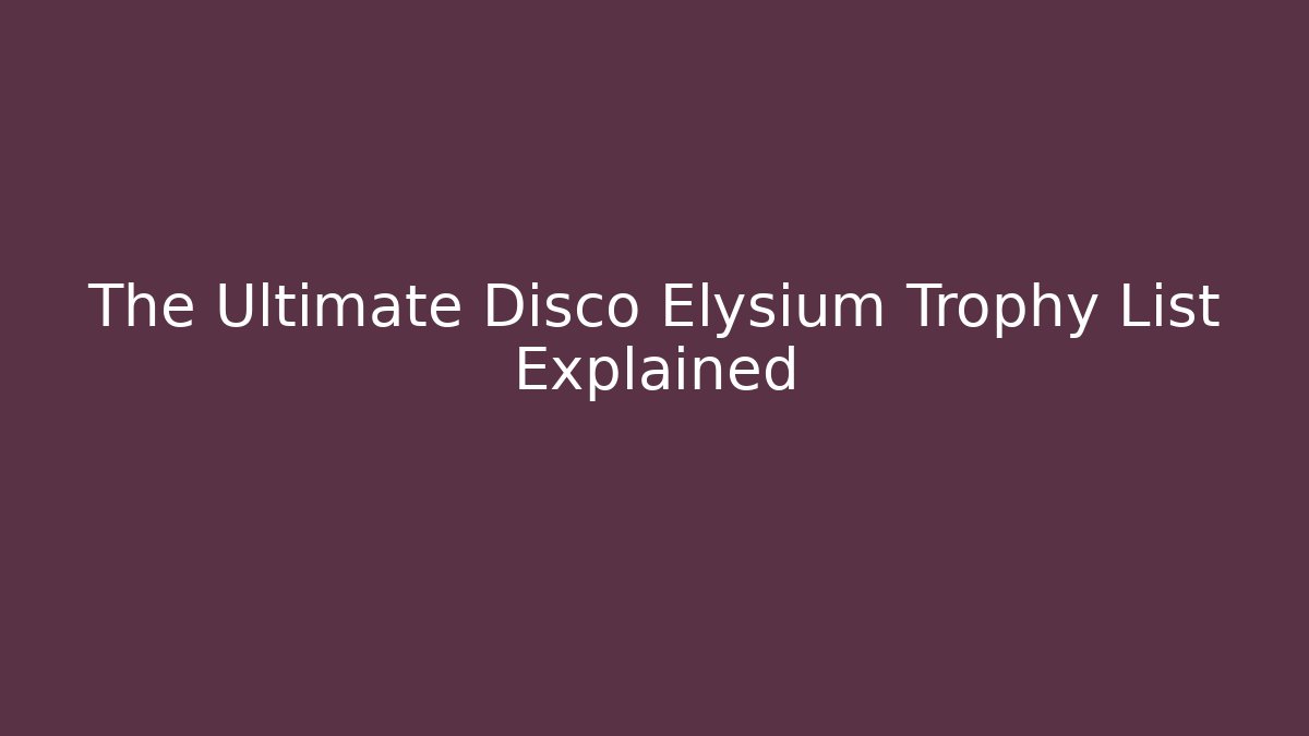 The Ultimate Disco Elysium Trophy List Explained