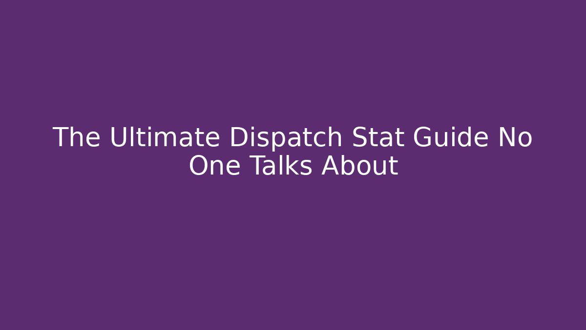 The Ultimate Dispatch Stat Guide No One Talks About