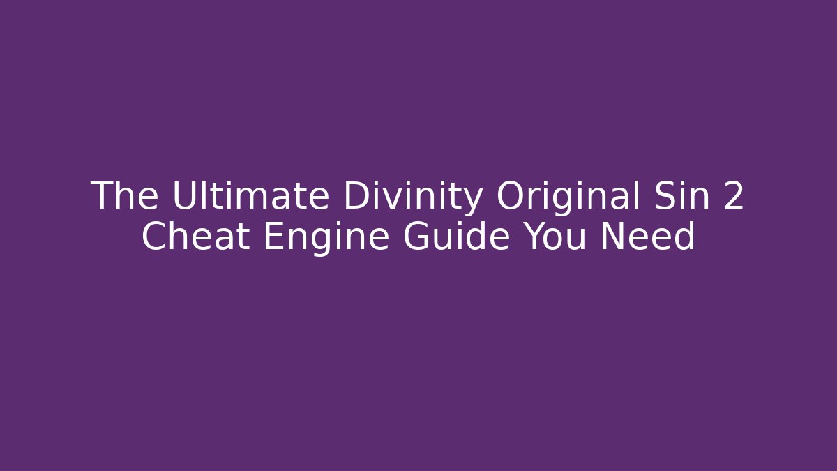 The Ultimate Divinity Original Sin 2 Cheat Engine Guide You Need