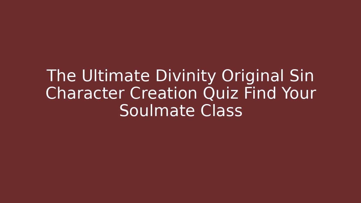 The Ultimate Divinity Original Sin Character Creation Quiz Find Your Soulmate Class