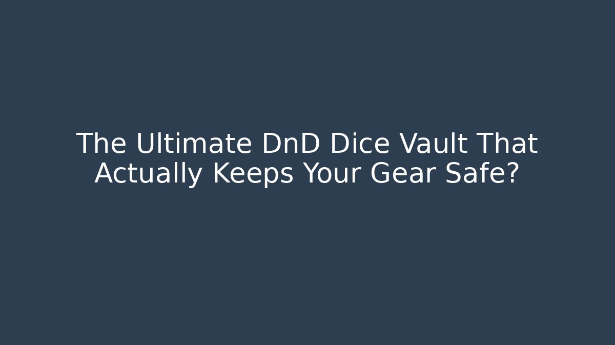 The Ultimate DnD Dice Vault That Actually Keeps Your Gear Safe?