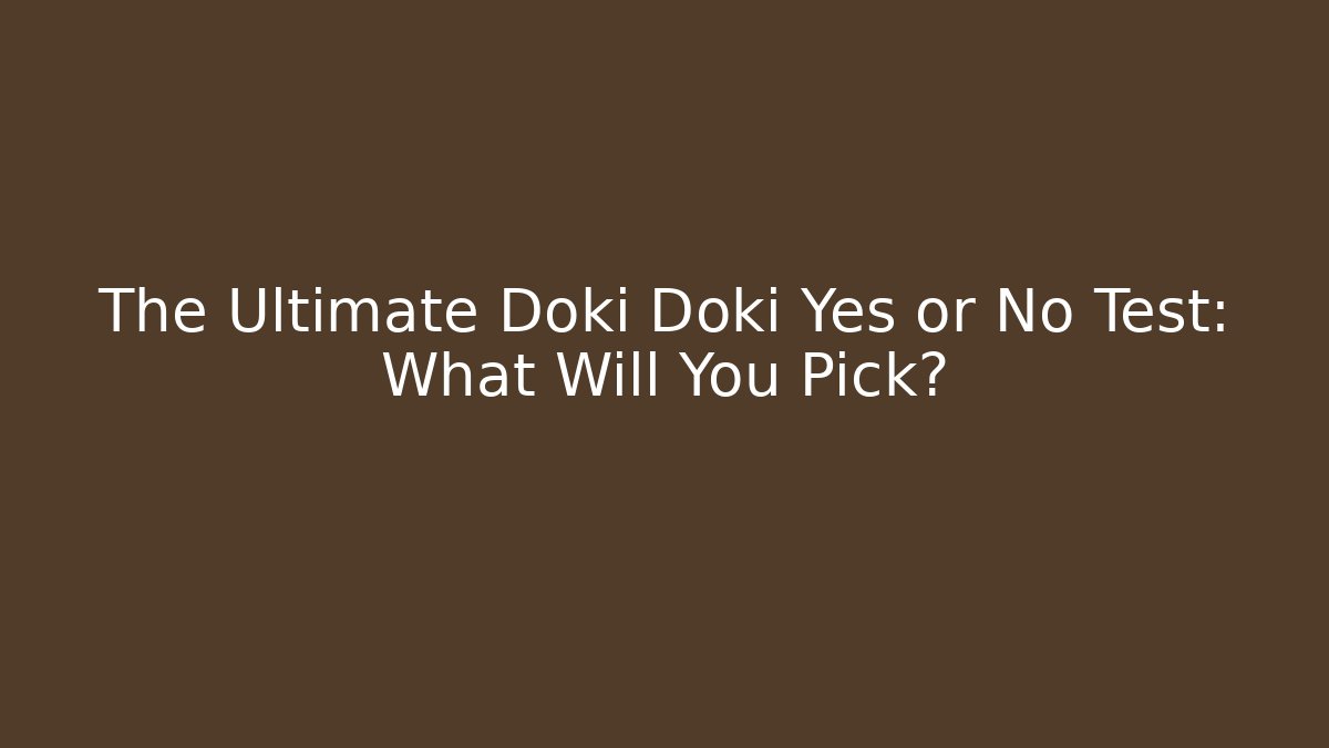 The Ultimate Doki Doki Yes or No Test: What Will You Pick?