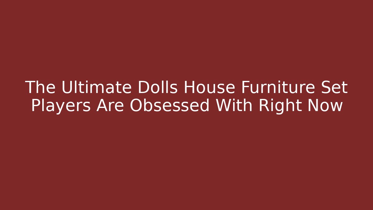 The Ultimate Dolls House Furniture Set Players Are Obsessed With Right Now