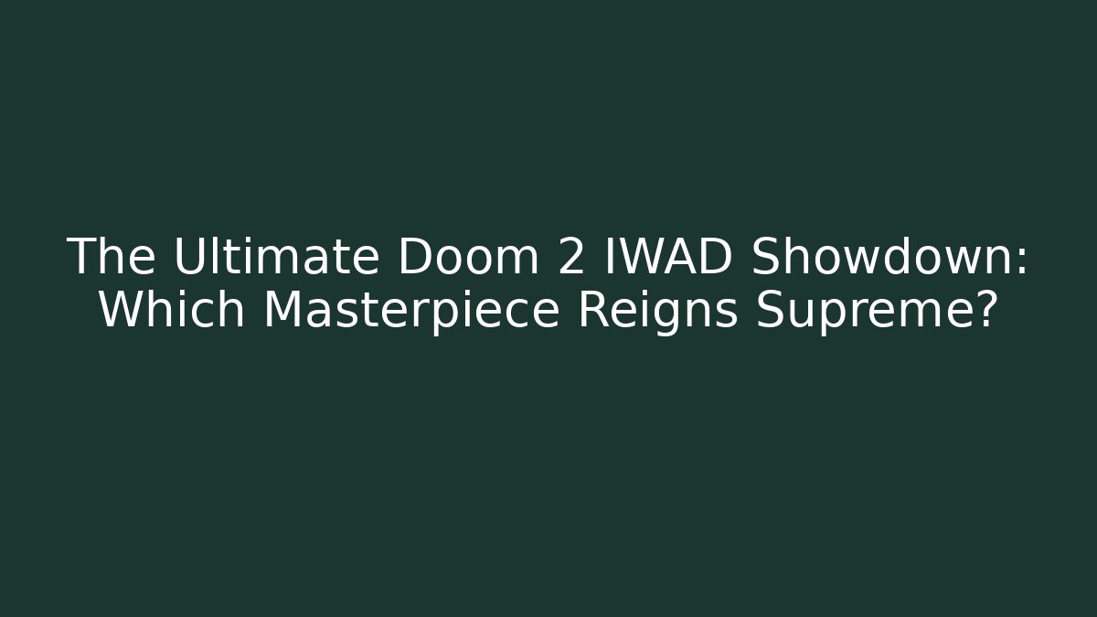 The Ultimate Doom 2 IWAD Showdown: Which Masterpiece Reigns Supreme?