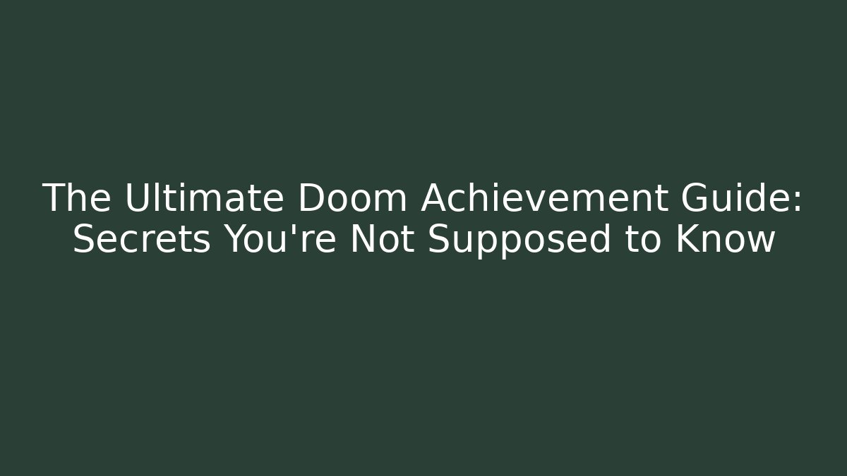 The Ultimate Doom Achievement Guide: Secrets You’re Not Supposed to Know