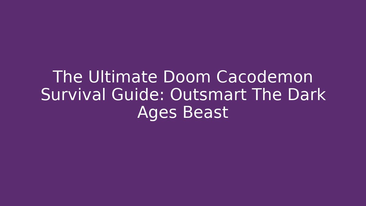 The Ultimate Doom Cacodemon Survival Guide: Outsmart The Dark Ages Beast
