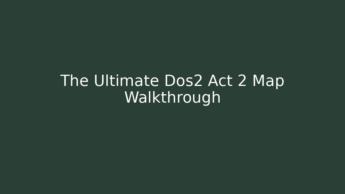The Ultimate Dos2 Act 2 Map Walkthrough - Create More Assets
