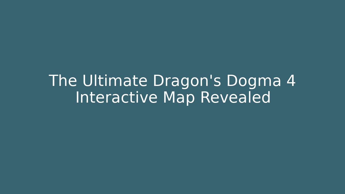 The Ultimate Dragon's Dogma 4 Interactive Map Revealed