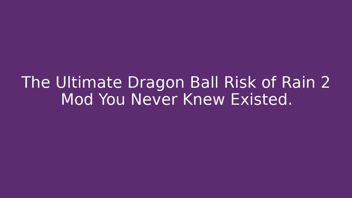 The Ultimate Dragon Ball Risk of Rain 2 Mod You Never Knew Existed.