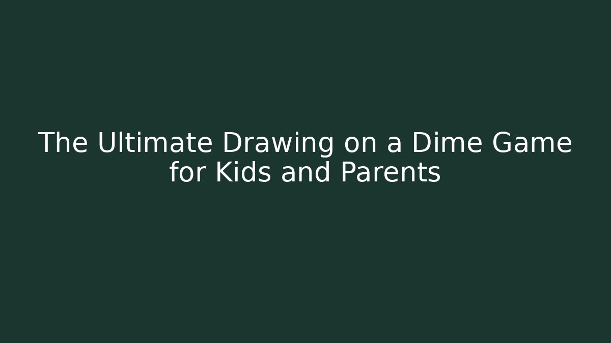 The Ultimate Drawing on a Dime Game for Kids and Parents