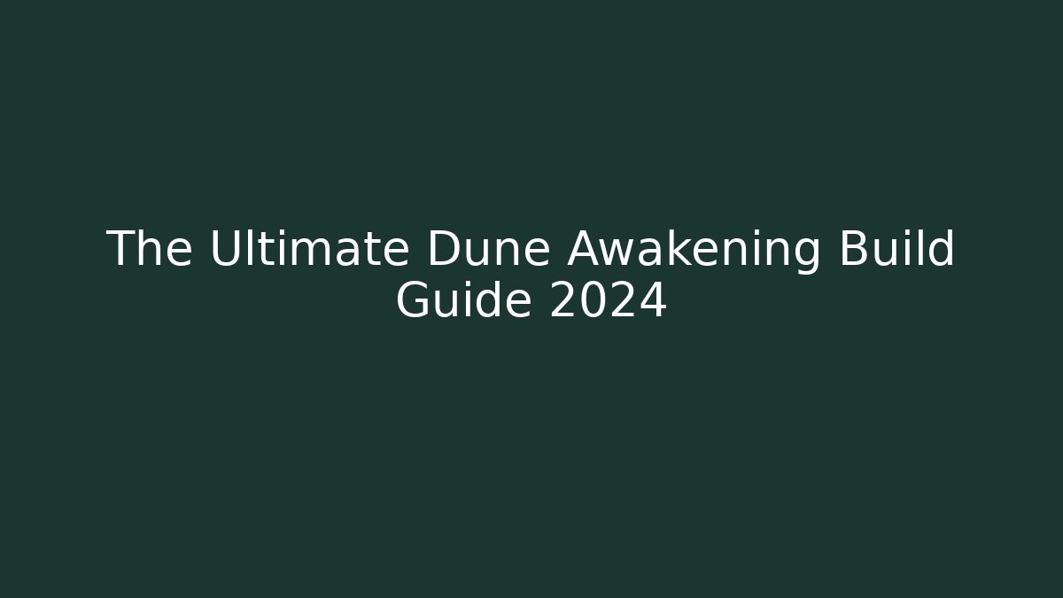 The Ultimate Dune Awakening Build Guide 2024