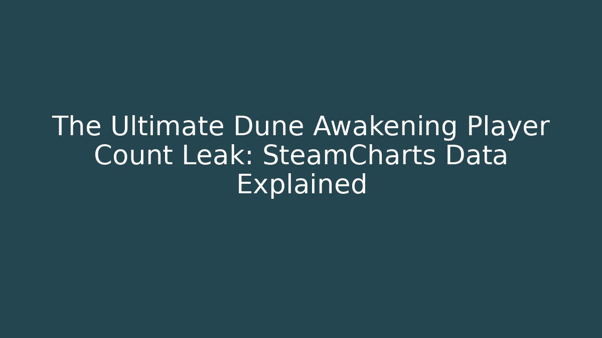 The Ultimate Dune Awakening Player Count Leak: SteamCharts Data Explained - Create More Assets