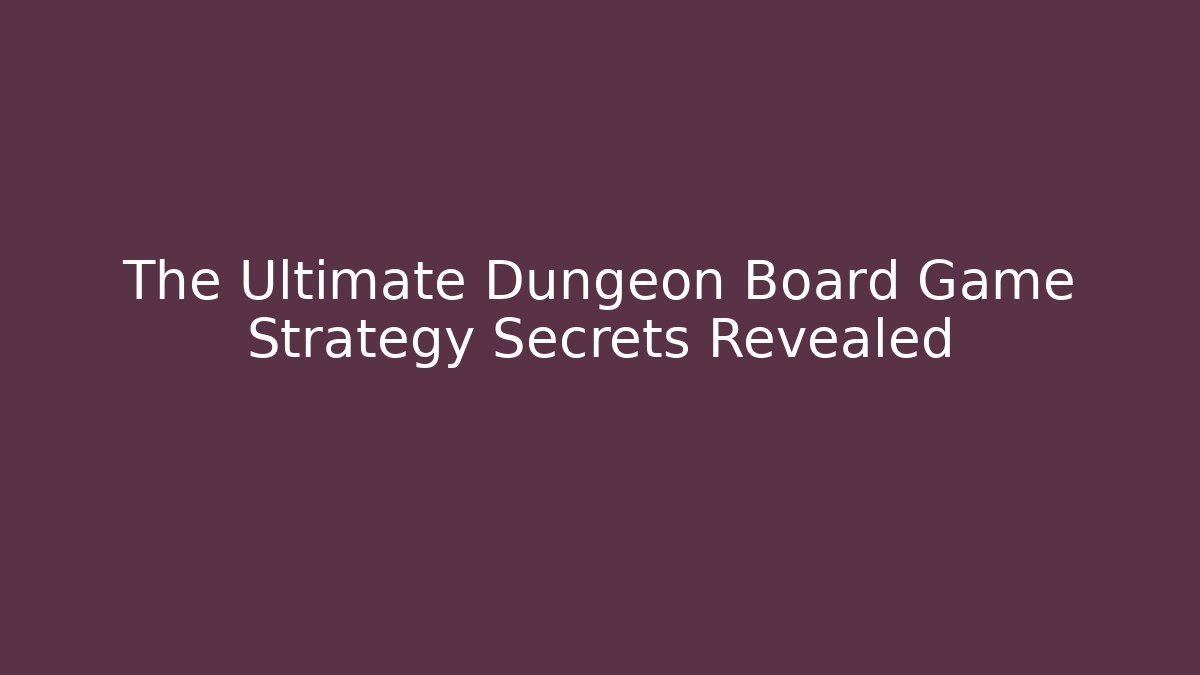 The Ultimate Dungeon Board Game Strategy Secrets Revealed