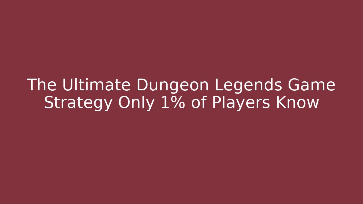 The Ultimate Dungeon Legends Game Strategy Only 1% of Players Know