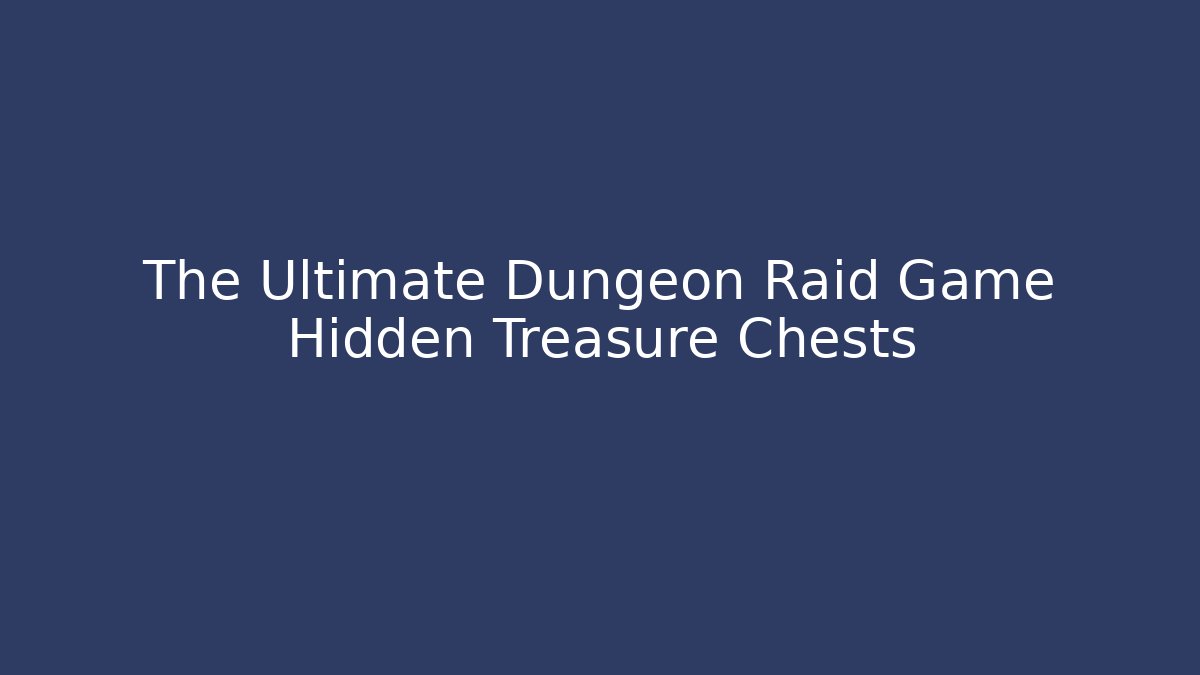 The Ultimate Dungeon Raid Game Hidden Treasure Chests
